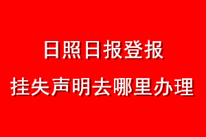 日照日报登报挂失声明去哪里办理